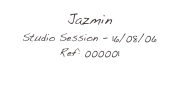 Jazmin
Studio Session - 16/08/06
Ref: 000001