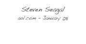 Steven Seagal
aol.com - January 08