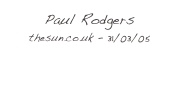 Paul Rodgers
thesun.co.uk - 31/03/05
